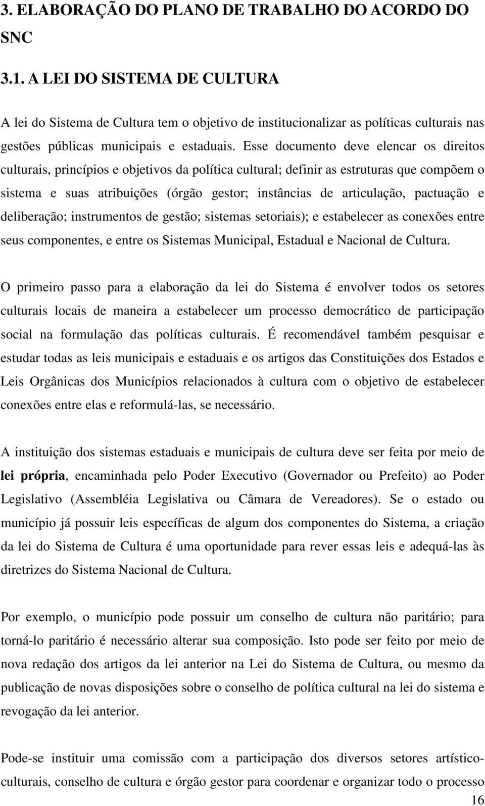 Esse documento deve elencar os direitos culturais, princípios e objetivos da política cultural; definir as estruturas que compõem o sistema e suas atribuições (órgão gestor; instâncias de