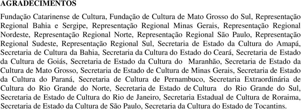 da Bahia, Secretaria da Cultura do Estado do Ceará, Secretaria de Estado da Cultura de Goiás, Secretaria de Estado da Cultura do Maranhão, Secretaria de Estado da Cultura de Mato Grosso, Secretaria