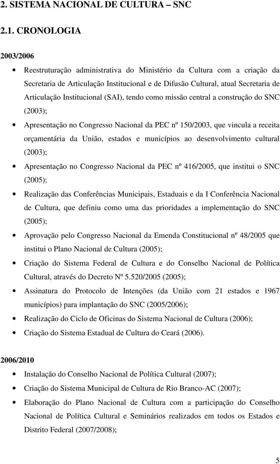 Institucional (SAI), tendo como missão central a construção do SNC (2003); Apresentação no Congresso Nacional da PEC nº 150/2003, que vincula a receita orçamentária da União, estados e municípios ao