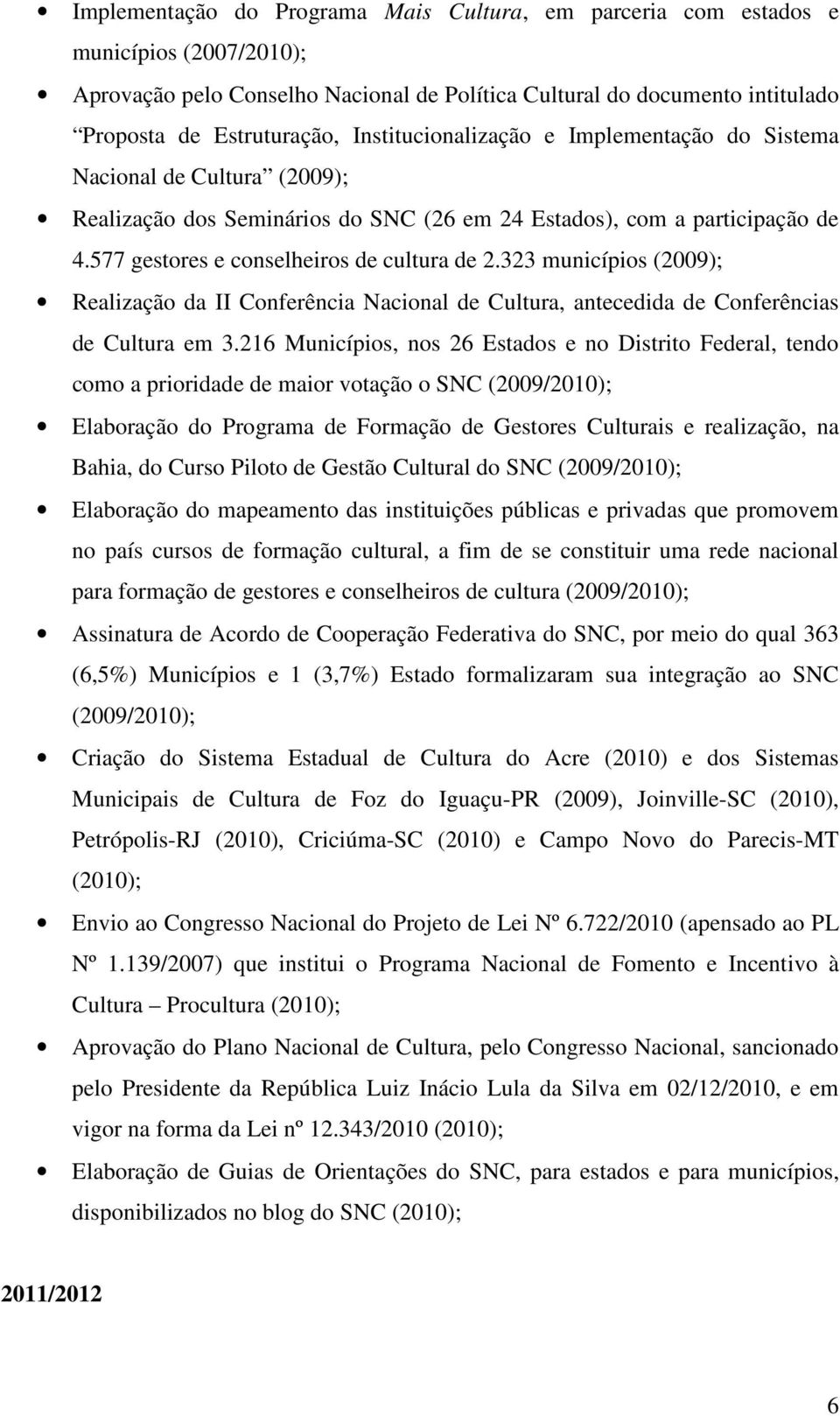 323 municípios (2009); Realização da II Conferência Nacional de Cultura, antecedida de Conferências de Cultura em 3.