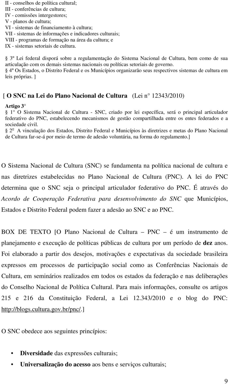 3º Lei federal disporá sobre a regulamentação do Sistema Nacional de Cultura, bem como de sua articulação com os demais sistemas nacionais ou políticas setoriais de governo.