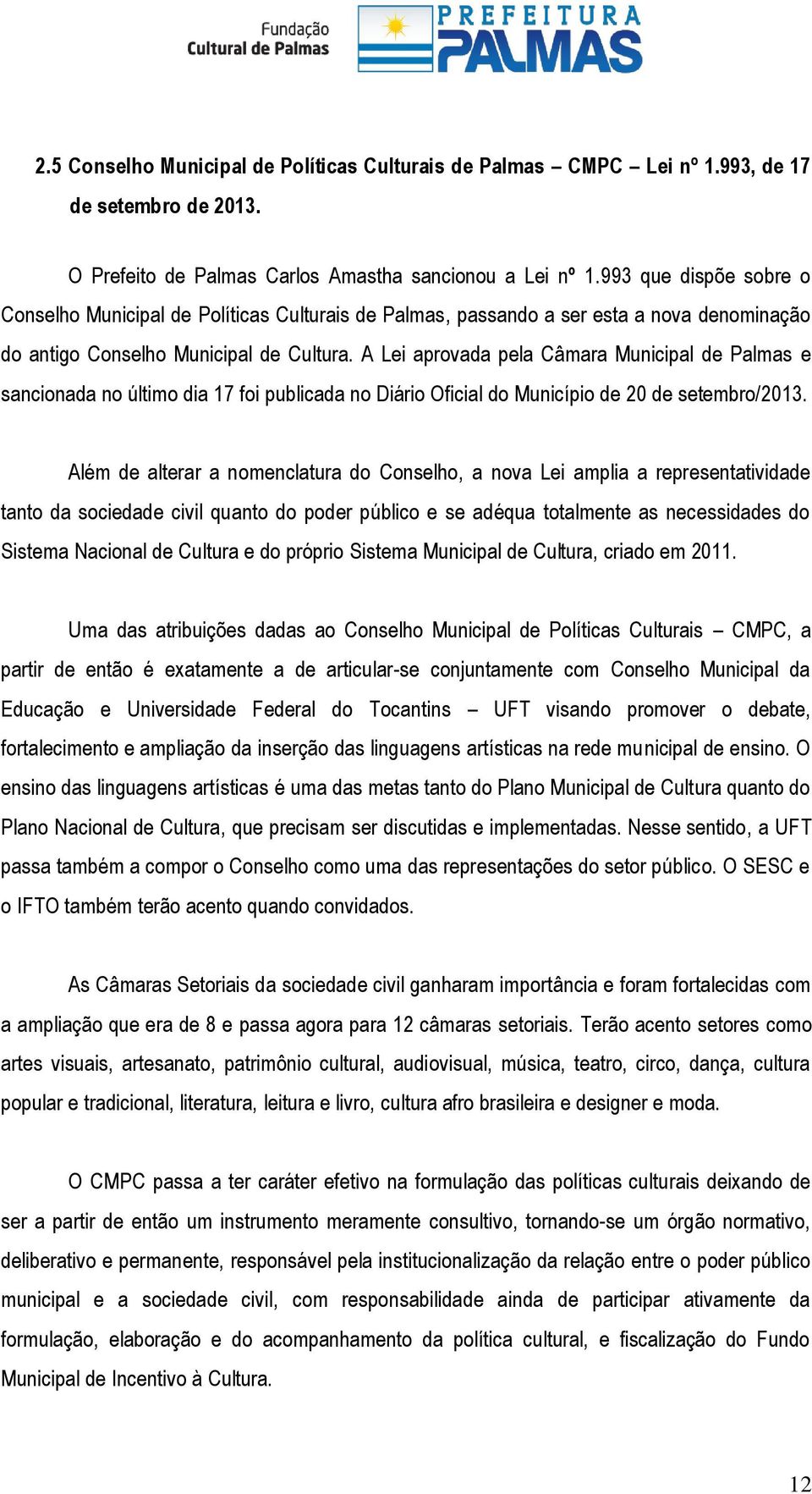 A Lei aprovada pela Câmara Municipal de Palmas e sancionada no último dia 17 foi publicada no Diário Oficial do Município de 20 de setembro/2013.