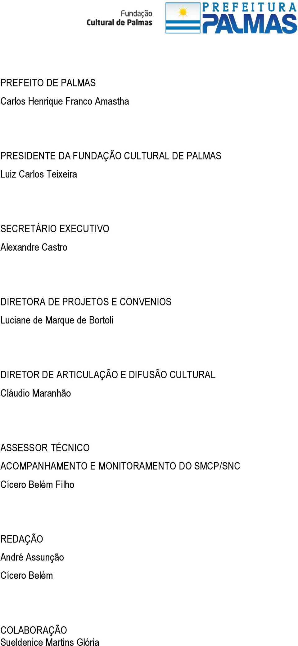 Bortoli DIRETOR DE ARTICULAÇÃO E DIFUSÃO CULTURAL Cláudio Maranhão ASSESSOR TÉCNICO ACOMPANHAMENTO E