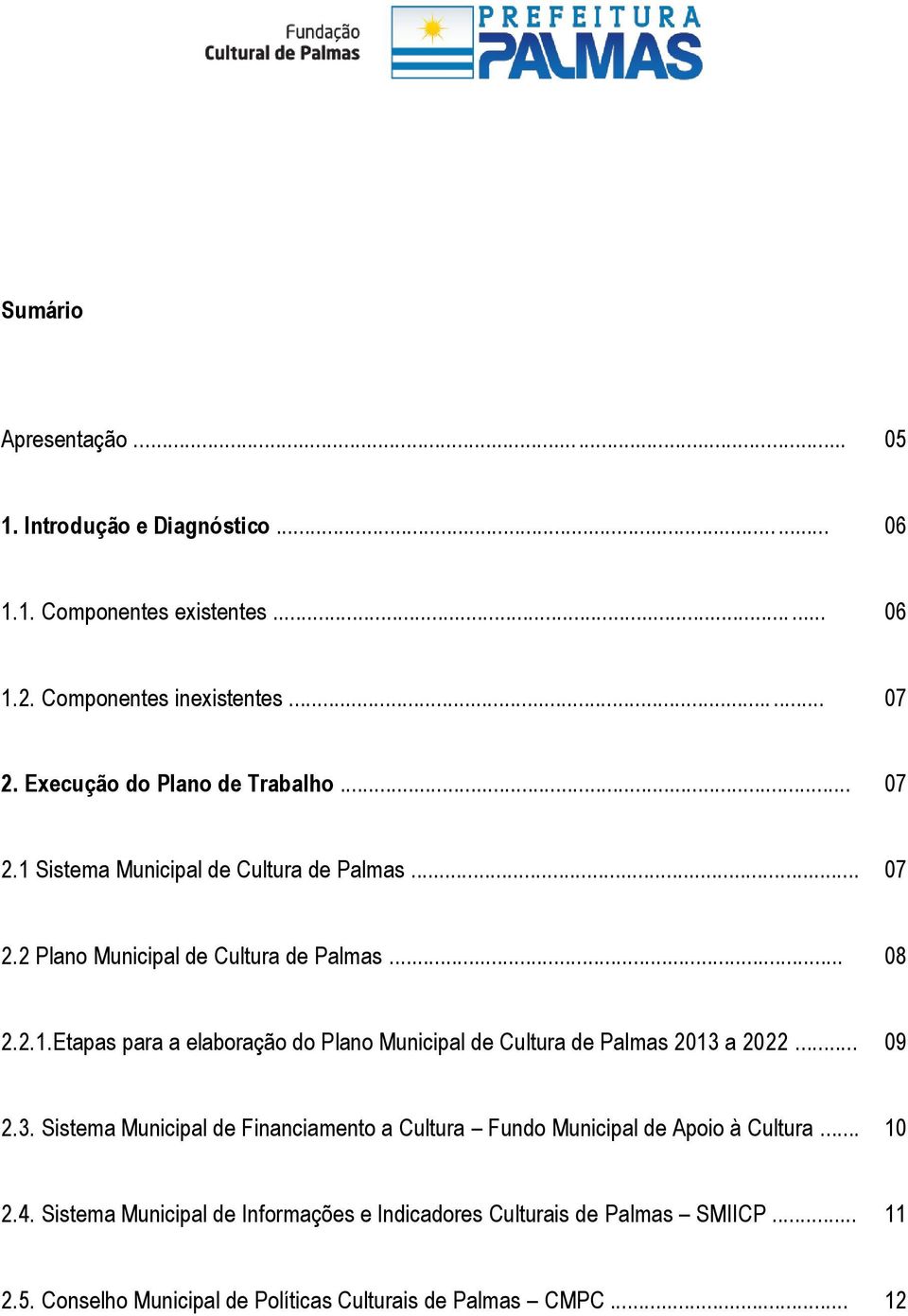 .. 09 2.3. Sistema Municipal de Financiamento a Cultura Fundo Municipal de Apoio à Cultura... 10 2.4.