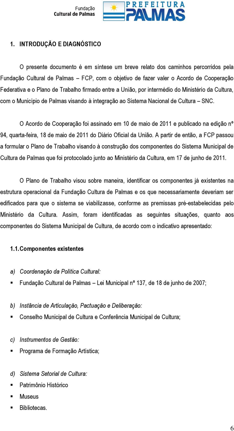 O Acordo de Cooperação foi assinado em 10 de maio de 2011 e publicado na edição nº 94, quarta-feira, 18 de maio de 2011 do Diário Oficial da União.