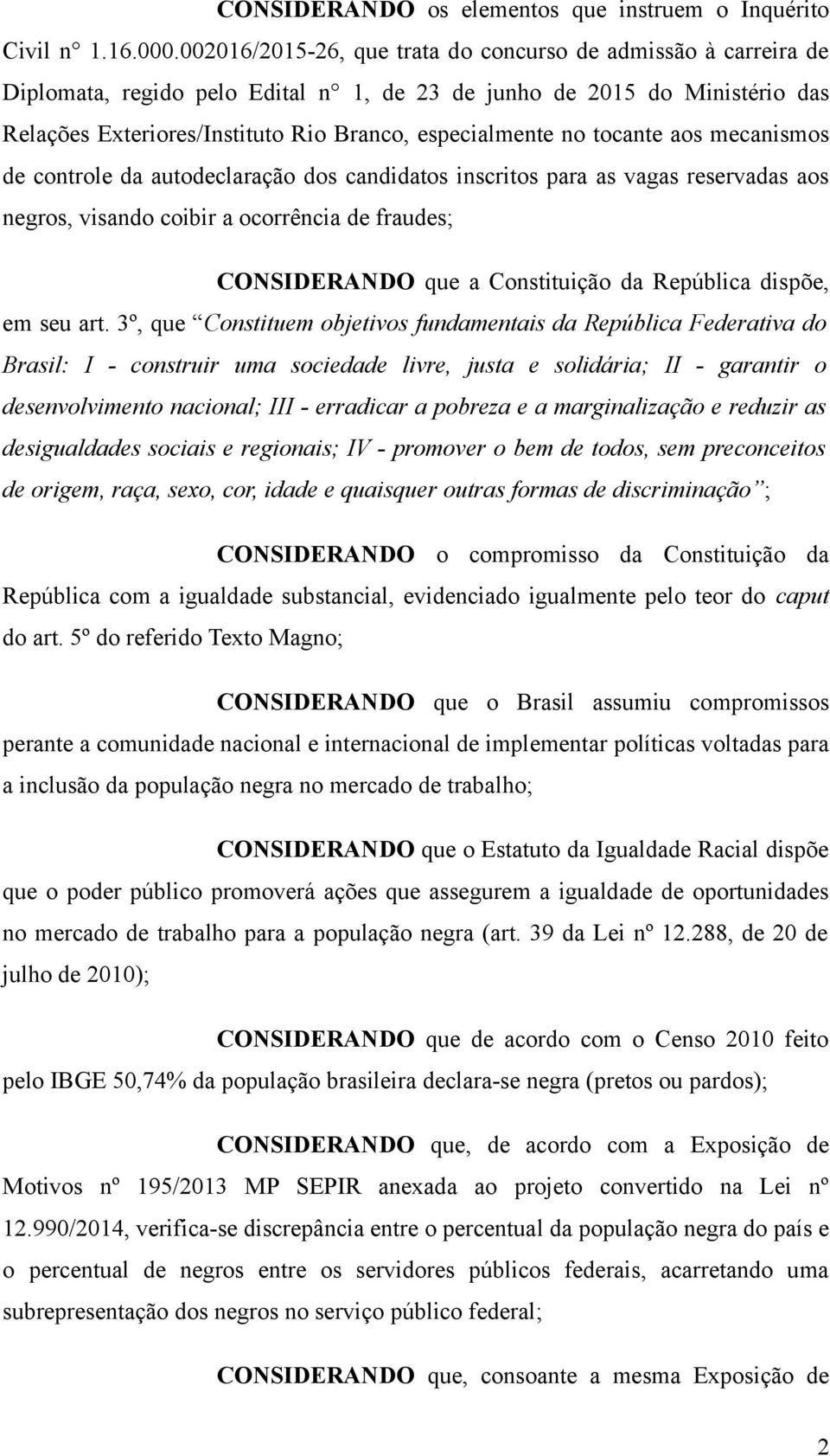 tocante aos mecanismos de controle da autodeclaração dos candidatos inscritos para as vagas reservadas aos negros, visando coibir a ocorrência de fraudes; CONSIDERANDO que a Constituição da República