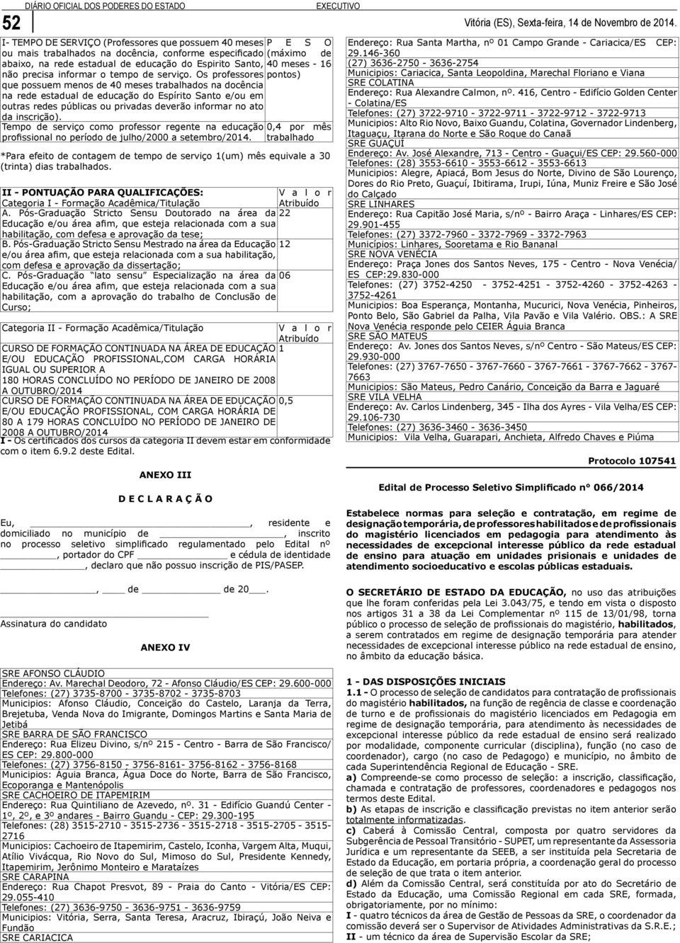 Os professores que possuem menos de 40 meses trabalhados na docência na rede estadual de educação do Espírito Santo e/ou em outras redes públicas ou privadas deverão informar no ato da inscrição).