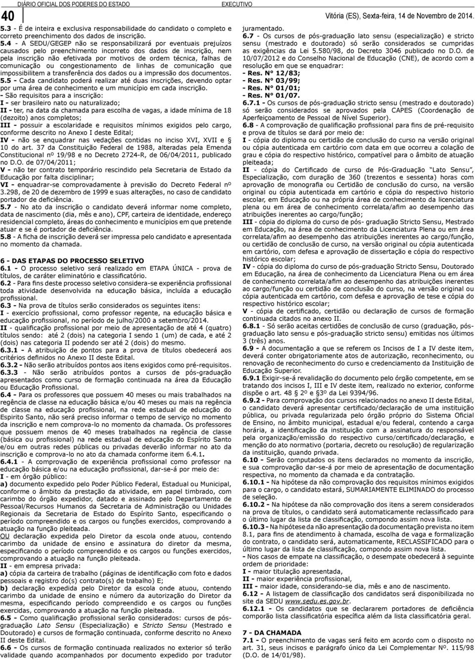 4 - A SEDU/GEGEP não se responsabilizará por eventuais prejuízos causados pelo preenchimento incorreto dos dados de inscrição, nem pela inscrição não efetivada por motivos de ordem técnica, falhas de