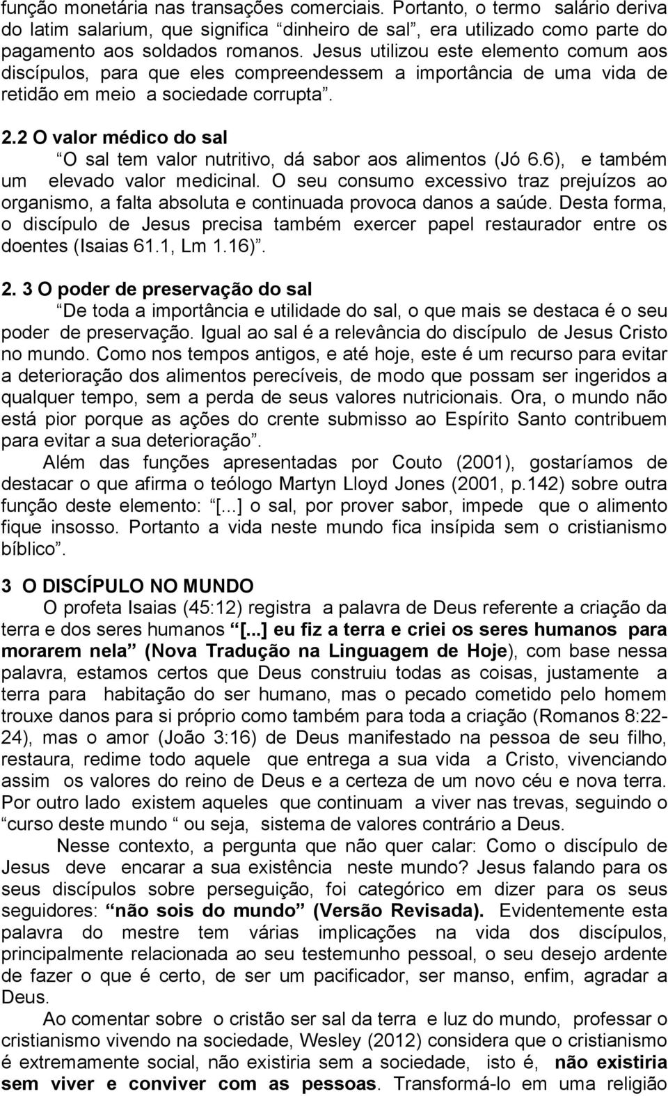 2 O valor médico do sal O sal tem valor nutritivo, dá sabor aos alimentos (Jó 6.6), e também um elevado valor medicinal.