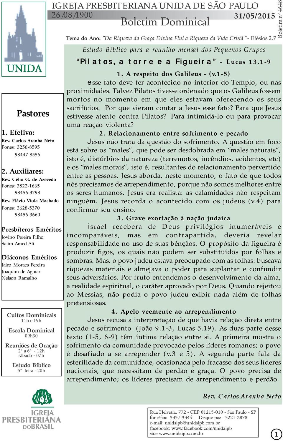 e 19h Escola Dominical 09h30 Reuniões de Oração 2ª a 6ª - 12h sábado - 07h Estudo Bíblico 5ª feira - 20h IGREJA PRESBITERIANA UNIDA DE SÃO PAULO 26/08/1900 31/05/2015 Tema do Ano: Da Riqueza da Graça