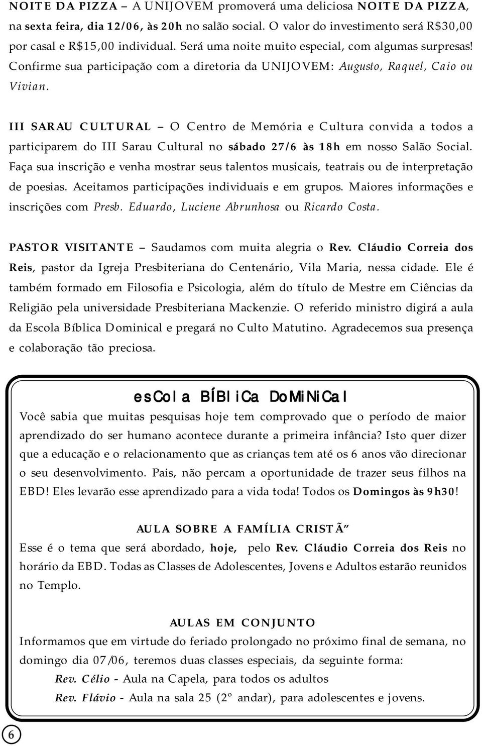 III SARAU CULTURAL O Centro de Memória e Cultura convida a todos a participarem do III Sarau Cultural no sábado 27/6 às 18h em nosso Salão Social.