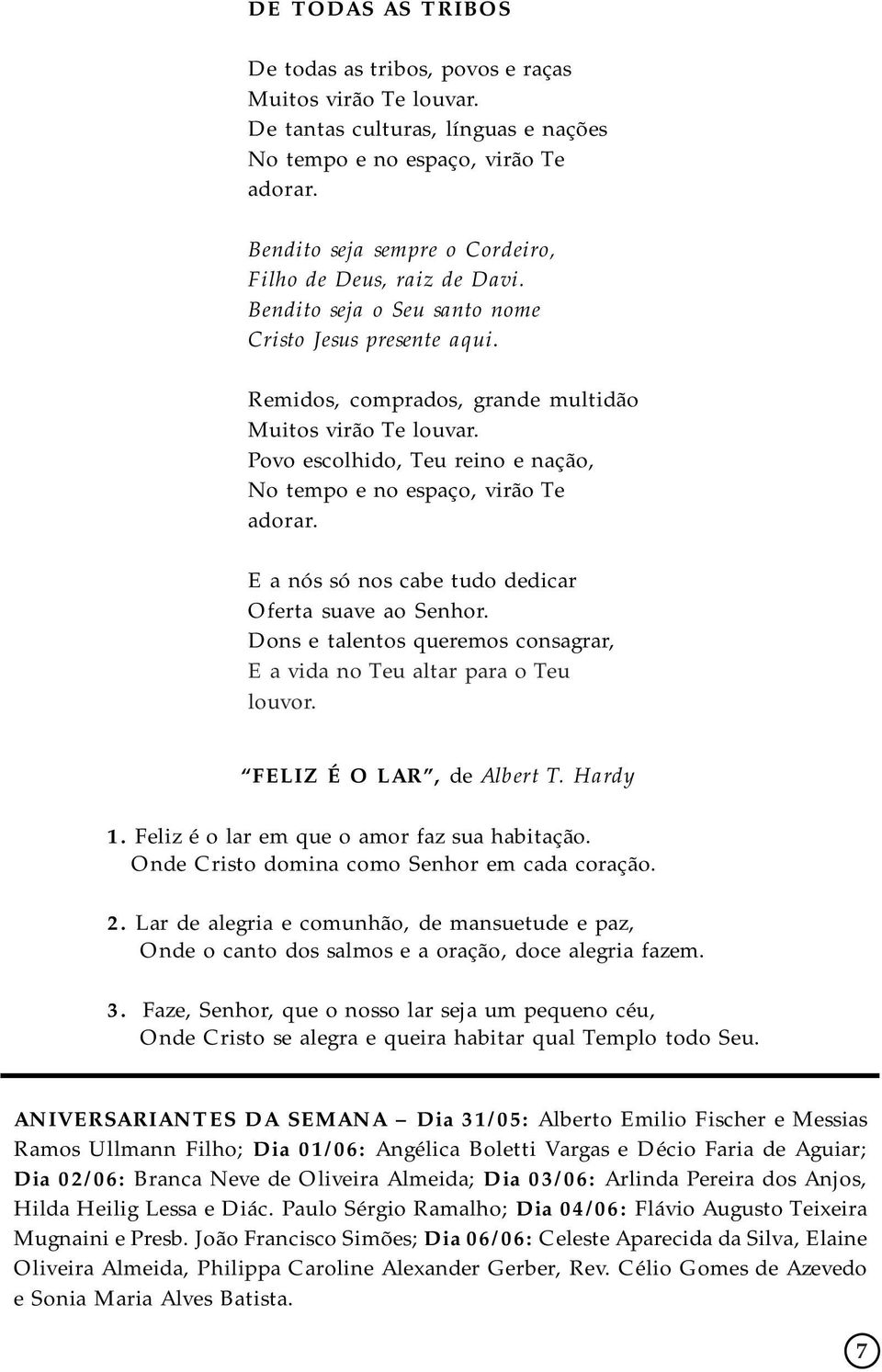 Povo escolhido, Teu reino e nação, No tempo e no espaço, virão Te adorar. E a nós só nos cabe tudo dedicar Oferta suave ao Senhor.