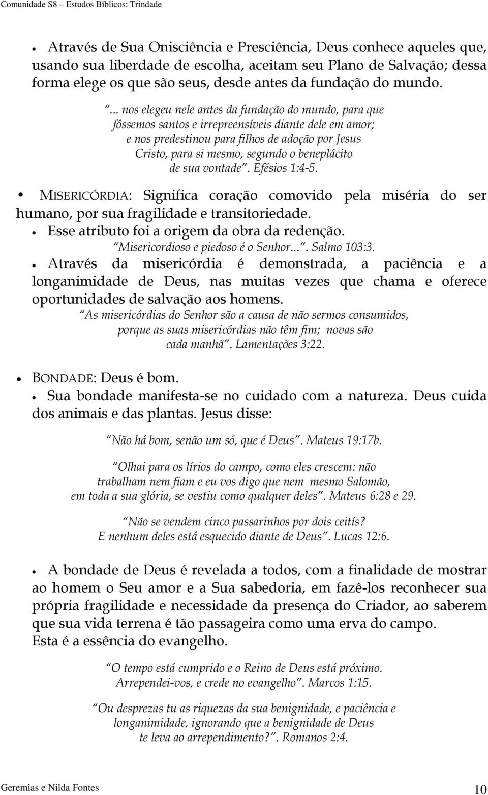 beneplácito de sua vontade. Efésios 1:4-5. MISERICÓRDIA: Significa coração comovido pela miséria do ser humano, por sua fragilidade e transitoriedade. Esse atributo foi a origem da obra da redenção.