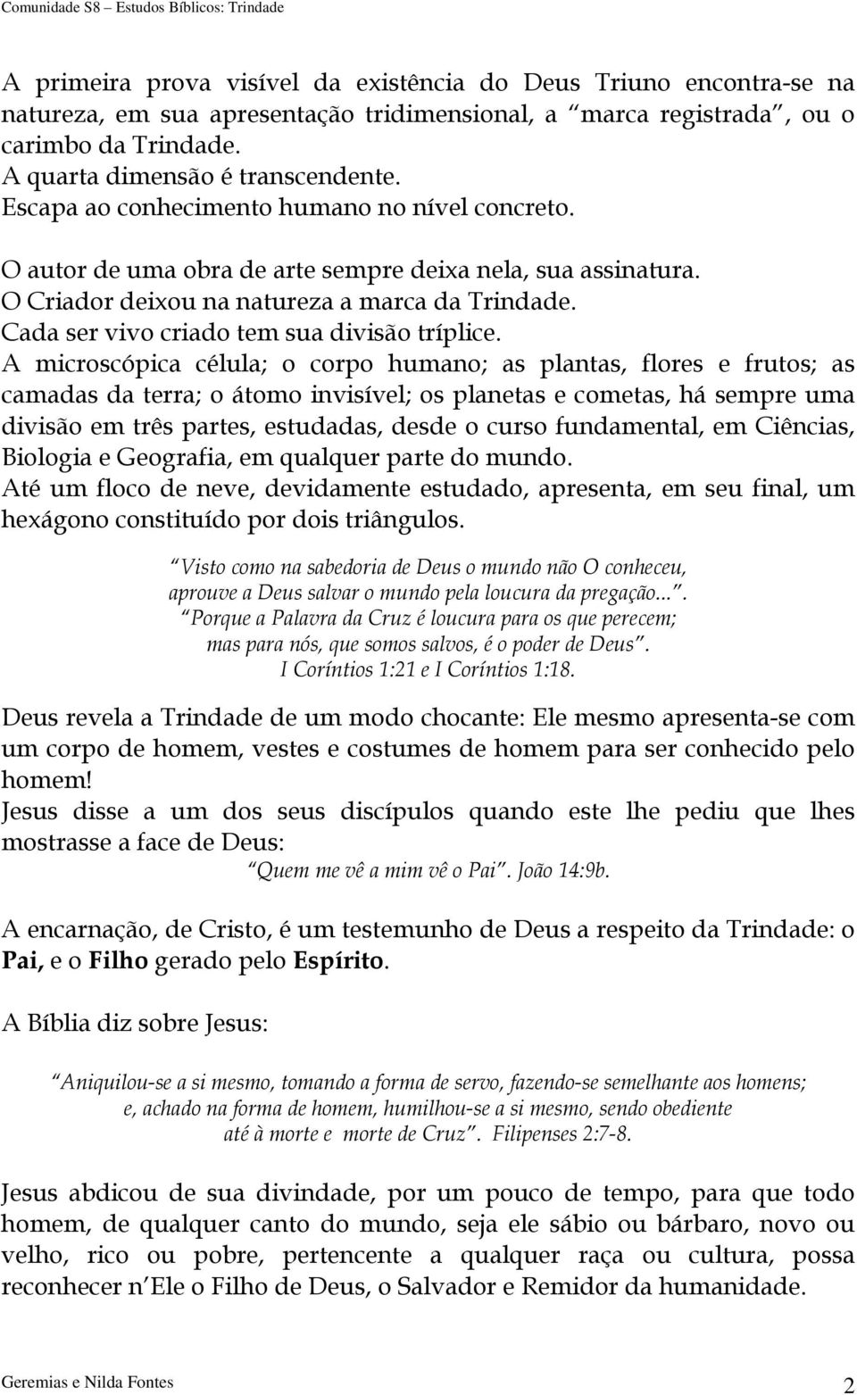 Cada ser vivo criado tem sua divisão tríplice.