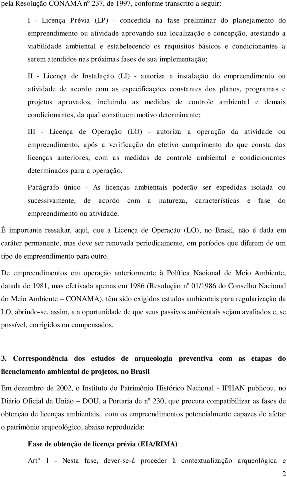 autoriza a instalação do empreendimento ou atividade de acordo com as especificações constantes dos planos, programas e projetos aprovados, incluindo as medidas de controle ambiental e demais