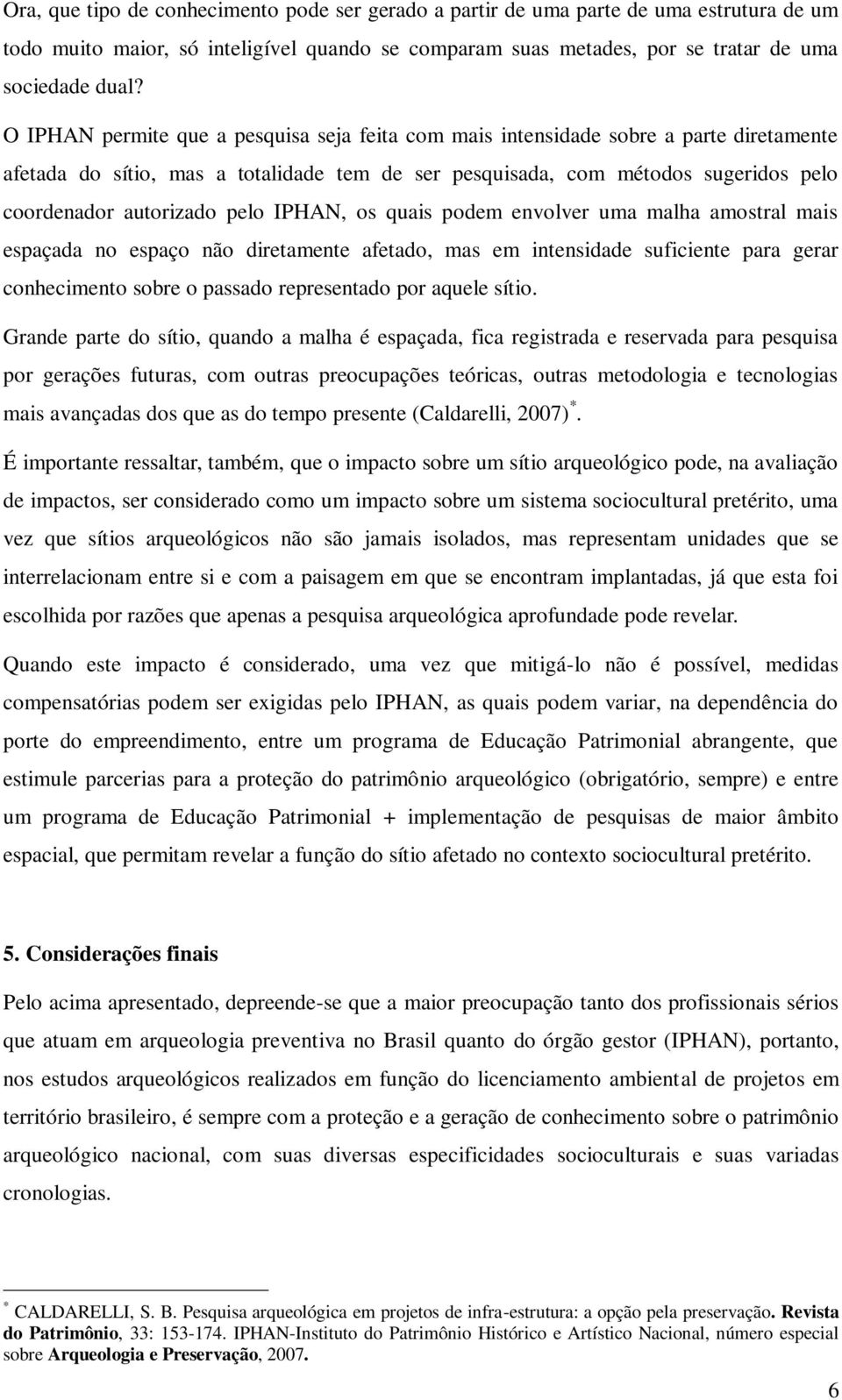 pelo IPHAN, os quais podem envolver uma malha amostral mais espaçada no espaço não diretamente afetado, mas em intensidade suficiente para gerar conhecimento sobre o passado representado por aquele