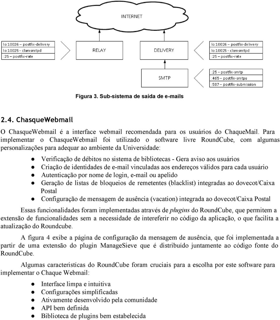 aviso aos usuários Criação de identidades de e mail vinculadas aos endereços válidos para cada usuário Autenticação por nome de login, e mail ou apelido Geração de listas de bloqueios de remetentes