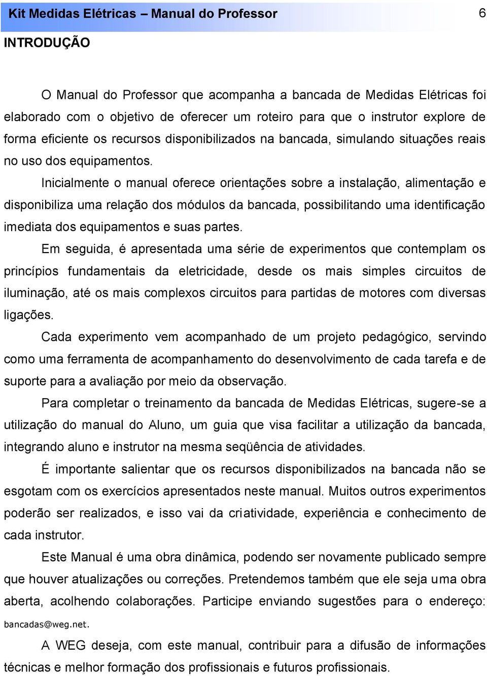 Inicialmente o manual oferece orientações sobre a instalação, alimentação e disponibiliza uma relação dos módulos da bancada, possibilitando uma identificação imediata dos equipamentos e suas partes.