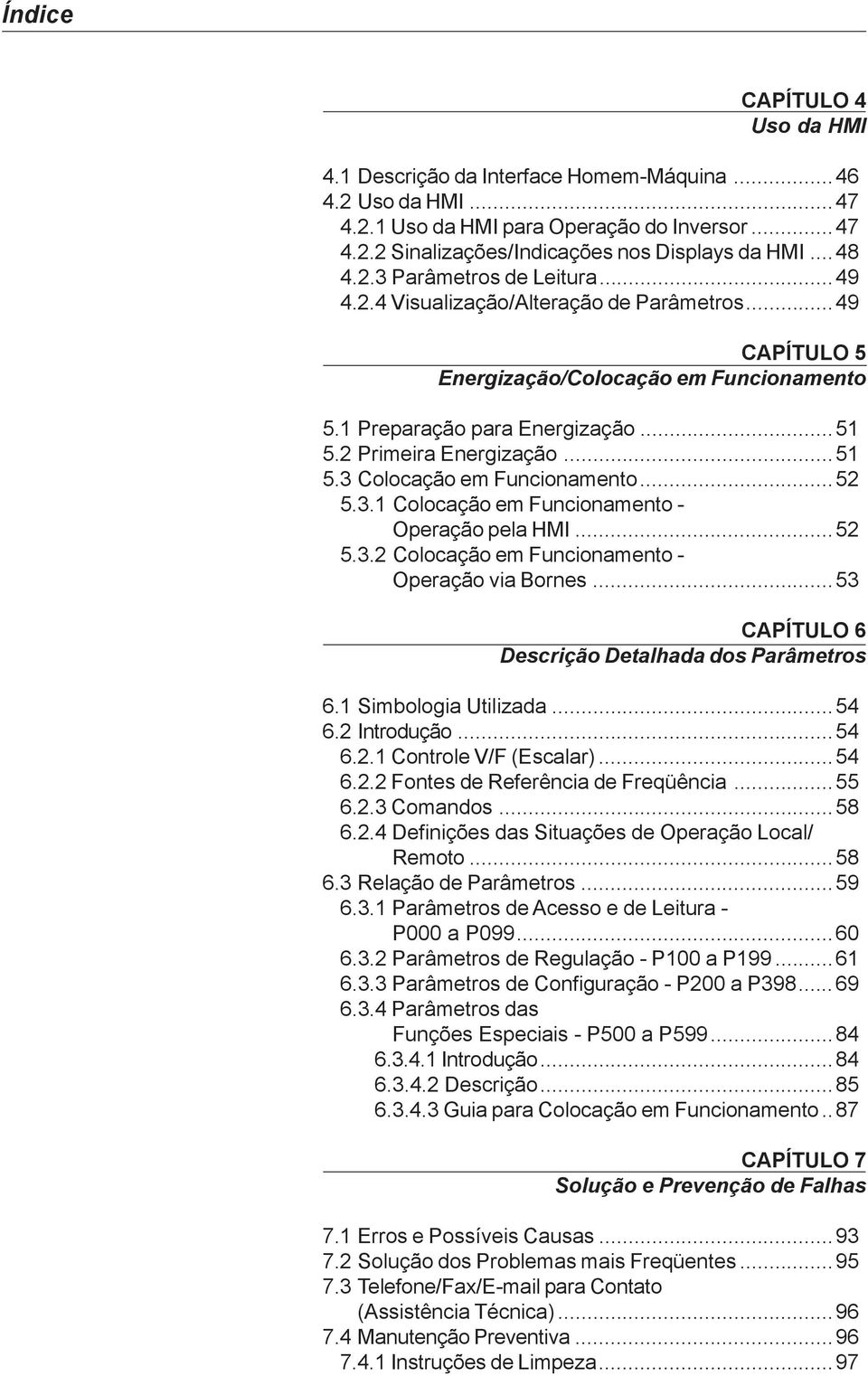 ..52 5.3.1 Colocação em Funcionamento - Operação pela HMI...52 5.3.2 Colocação em Funcionamento - Operação via Bornes...53 CAPÍTULO 6 Descrição Detalhada dos Parâmetros 6.1 Simbologia Utilizada...54 6.