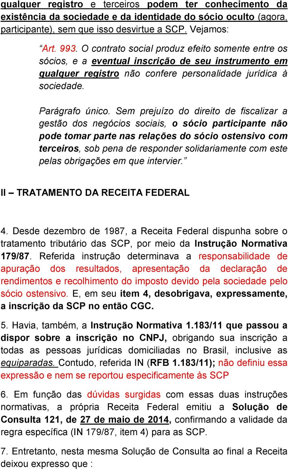 Sem prejuízo do direito de fiscalizar a gestão dos negócios sociais, o sócio participante não pode tomar parte nas relações do sócio ostensivo com terceiros, sob pena de responder solidariamente com