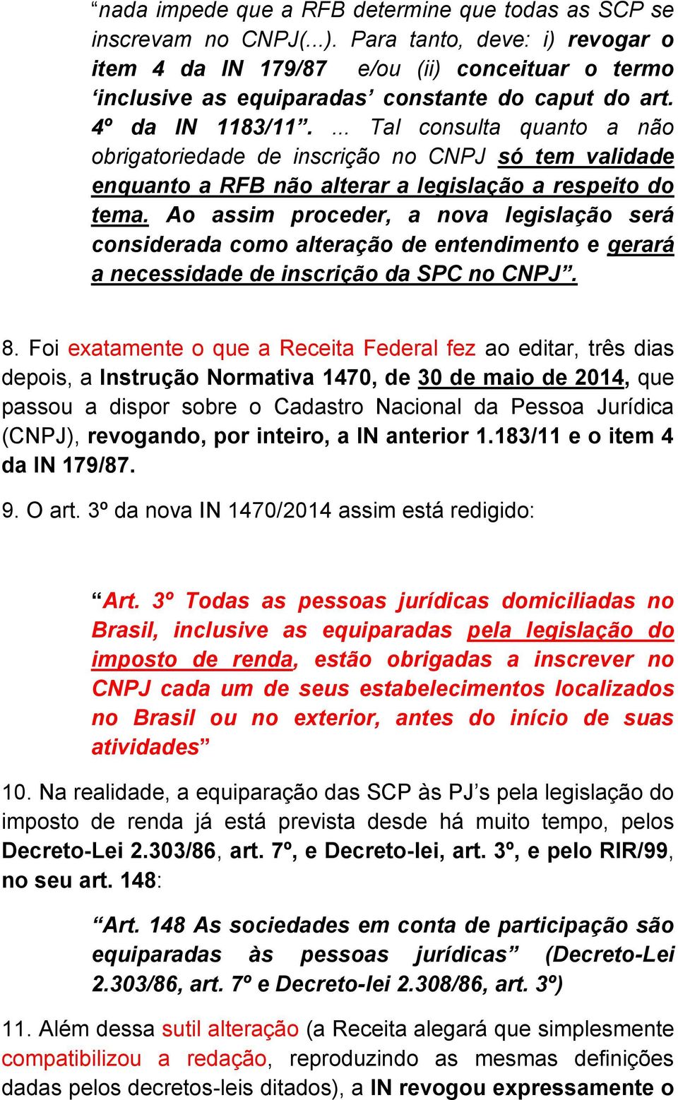 ... Tal consulta quanto a não obrigatoriedade de inscrição no CNPJ só tem validade enquanto a RFB não alterar a legislação a respeito do tema.