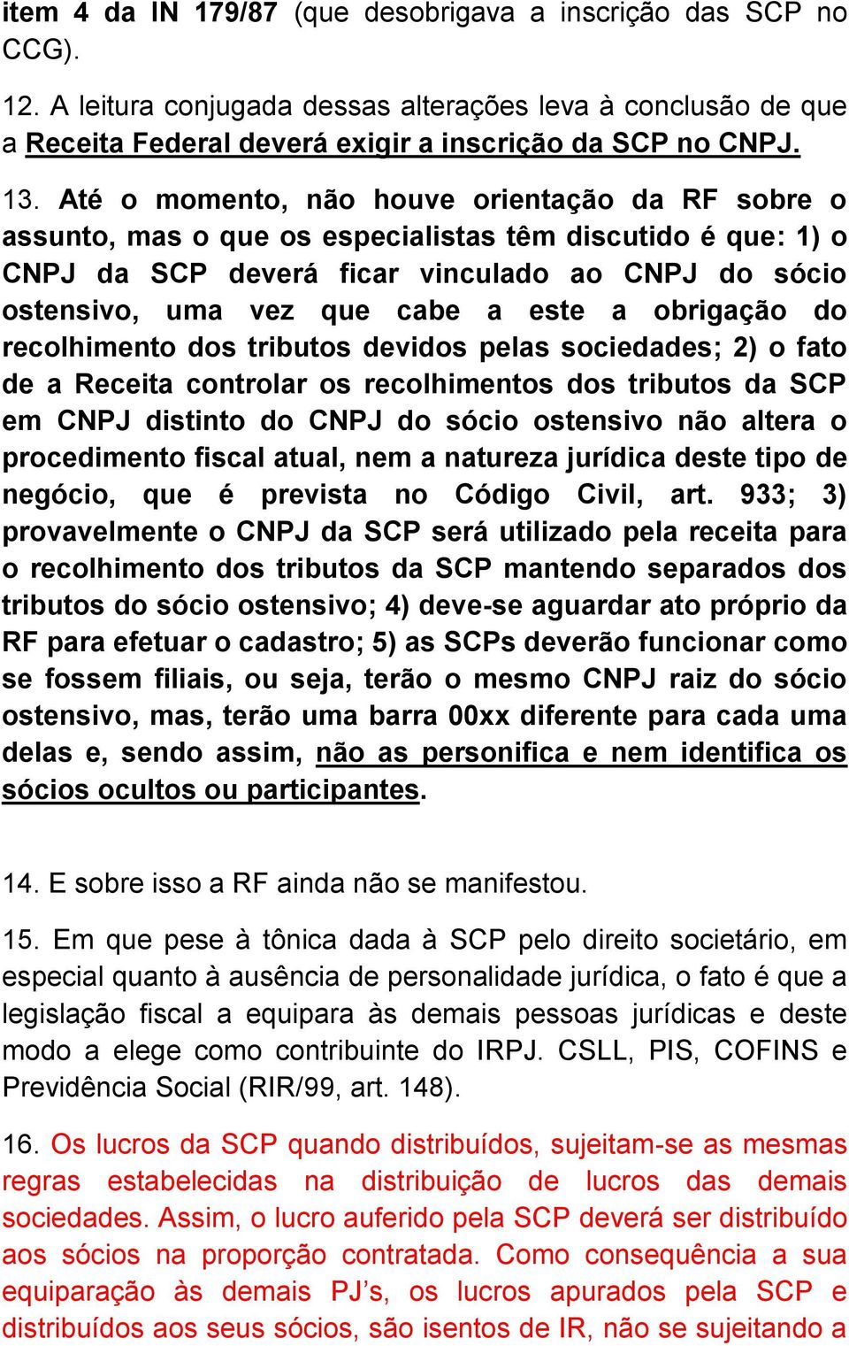 a obrigação do recolhimento dos tributos devidos pelas sociedades; 2) o fato de a Receita controlar os recolhimentos dos tributos da SCP em CNPJ distinto do CNPJ do sócio ostensivo não altera o