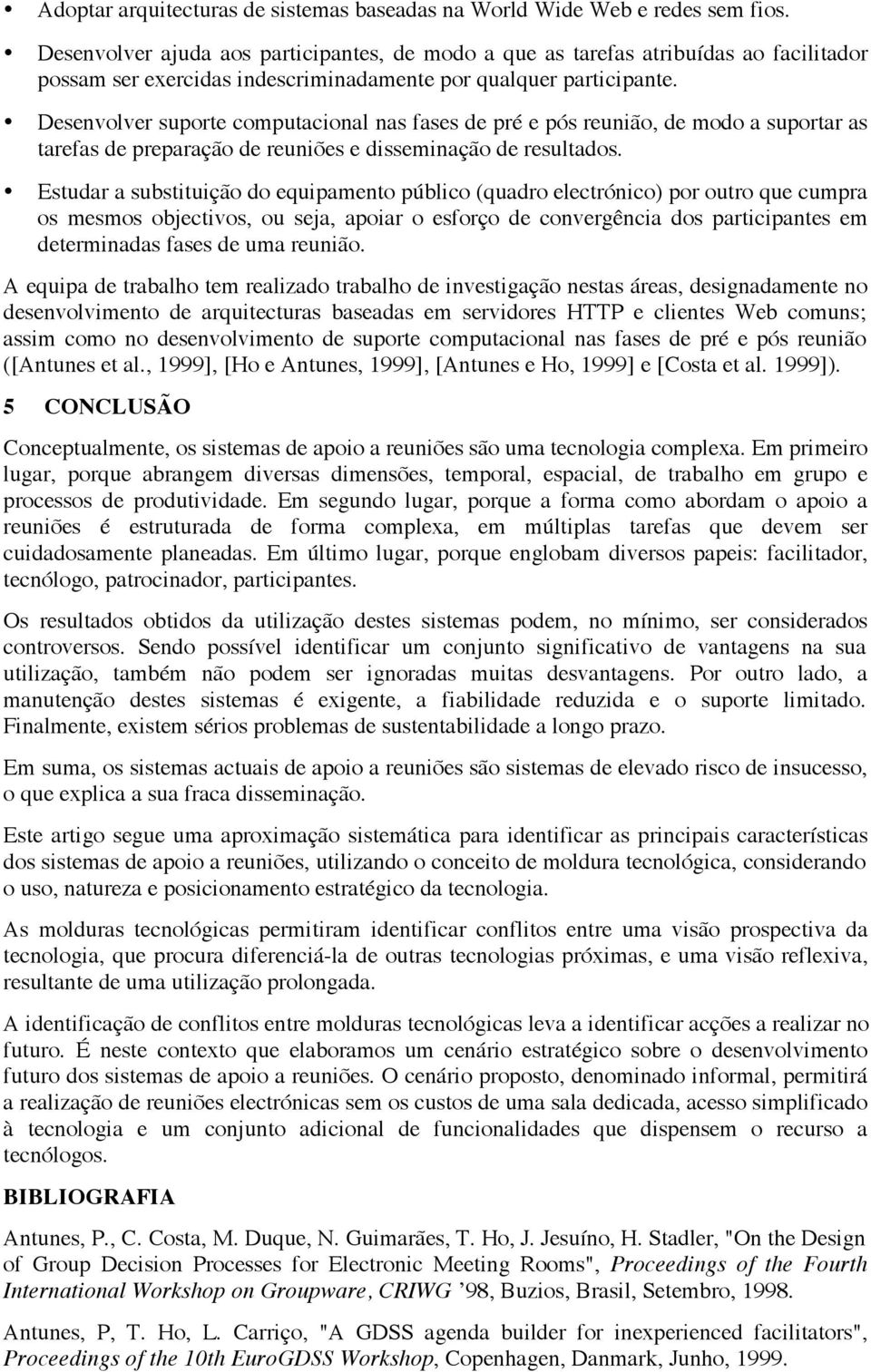 Desenvolver suporte computacional nas fases de pré e pós reunião, de modo a suportar as tarefas de preparação de reuniões e disseminação de resultados.