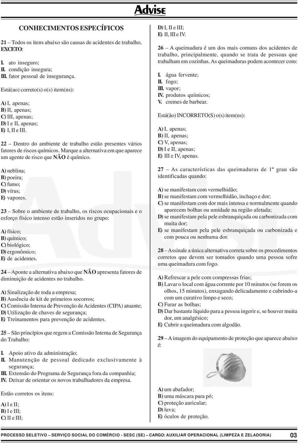 Marque a alternativa em que aparece um agente de risco que NÃO é químico. A) neblina; B) poeira; C) fumo; D) vírus; E) vapores.