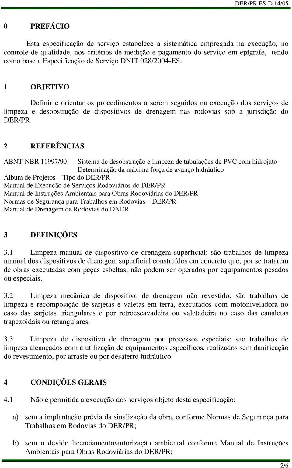 1 OBJETIVO Definir e orientar os procedimentos a serem seguidos na execução dos serviços de limpeza e desobstrução de dispositivos de drenagem nas rodovias sob a jurisdição do DER/PR.