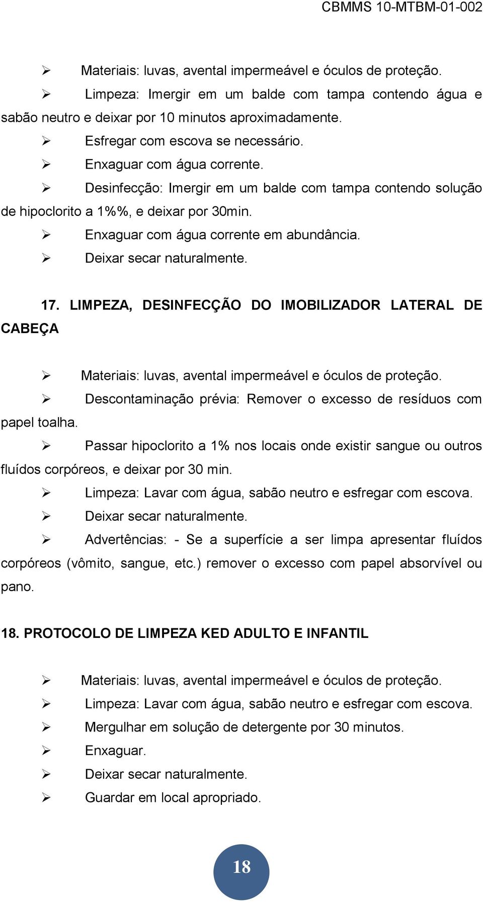 Enxaguar com água corrente em abundância. Deixar secar naturalmente. CABEÇA 17. LIMPEZA, DESINFECÇÃO DO IMOBILIZADOR LATERAL DE Materiais: luvas, avental impermeável e óculos de proteção.