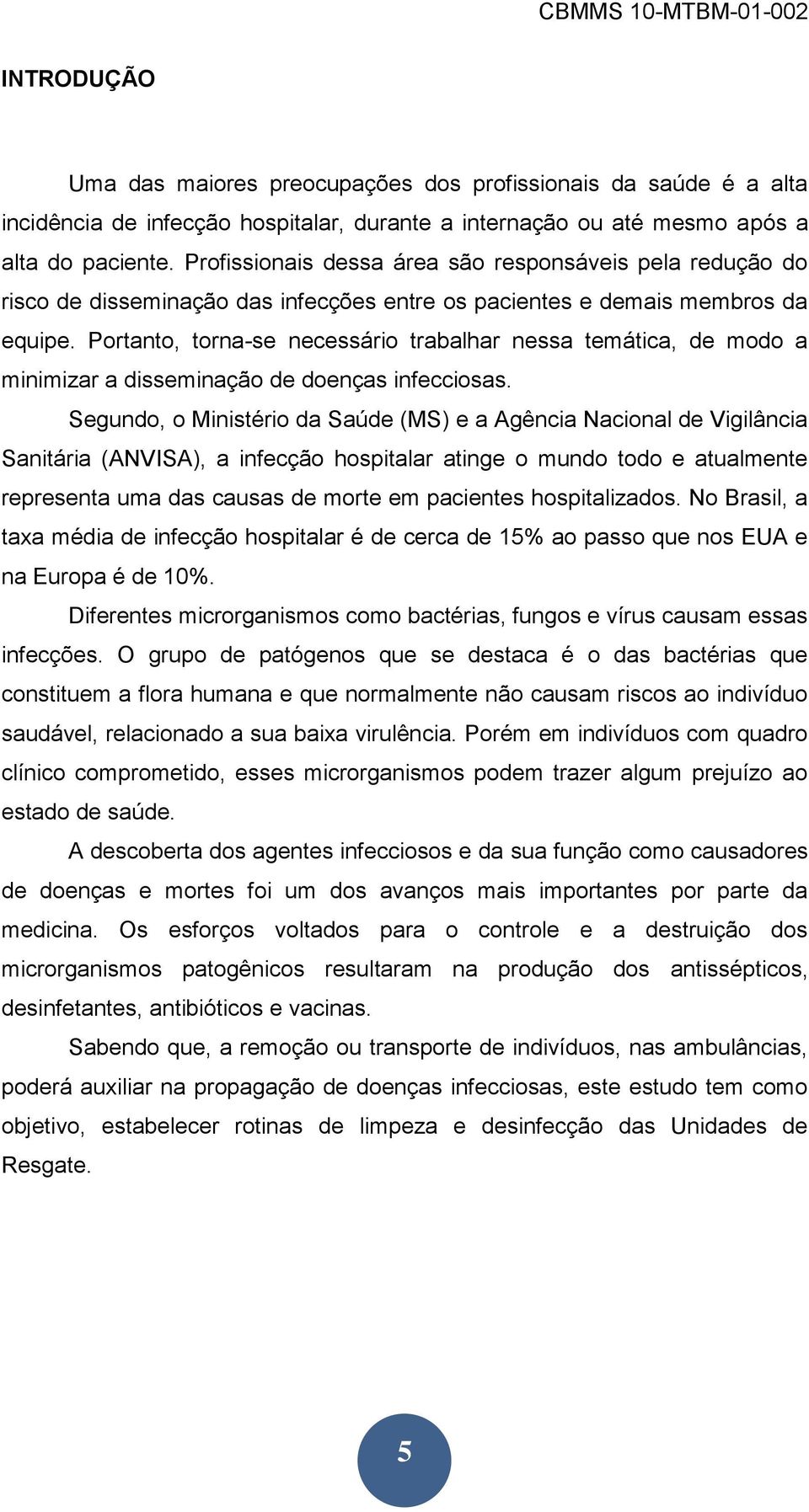 Portanto, torna-se necessário trabalhar nessa temática, de modo a minimizar a disseminação de doenças infecciosas.