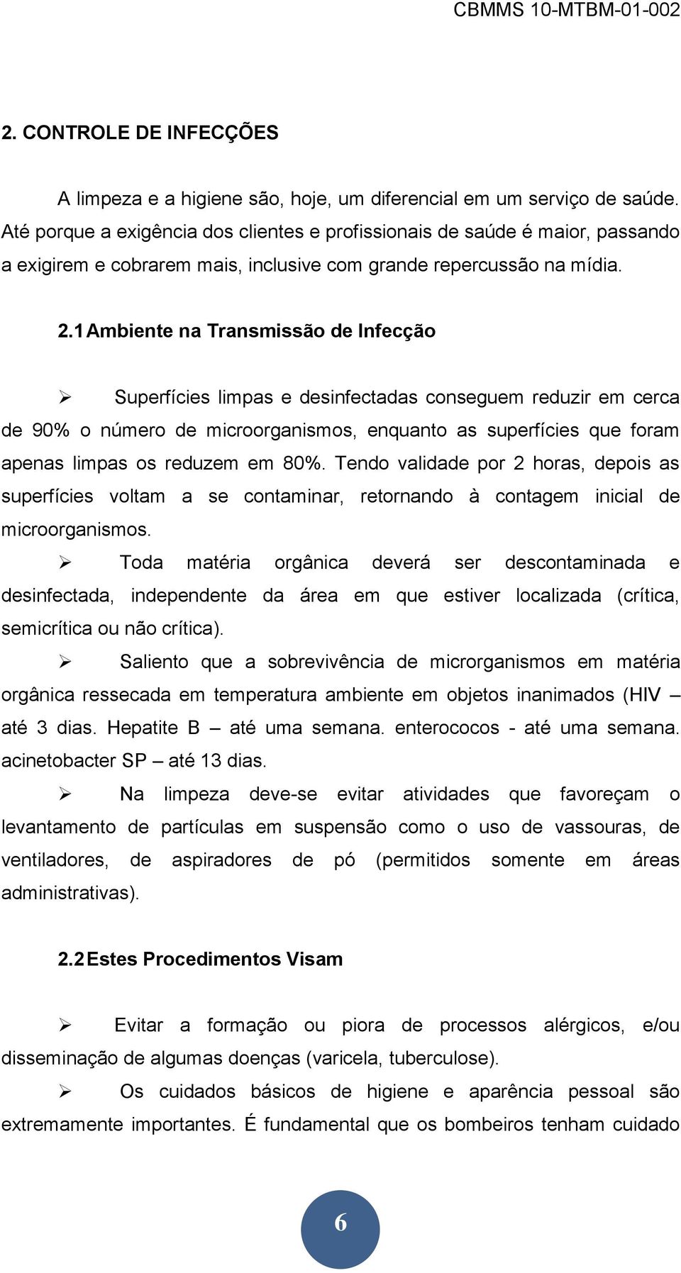 1 Ambiente na Transmissão de Infecção Superfícies limpas e desinfectadas conseguem reduzir em cerca de 90% o número de microorganismos, enquanto as superfícies que foram apenas limpas os reduzem em