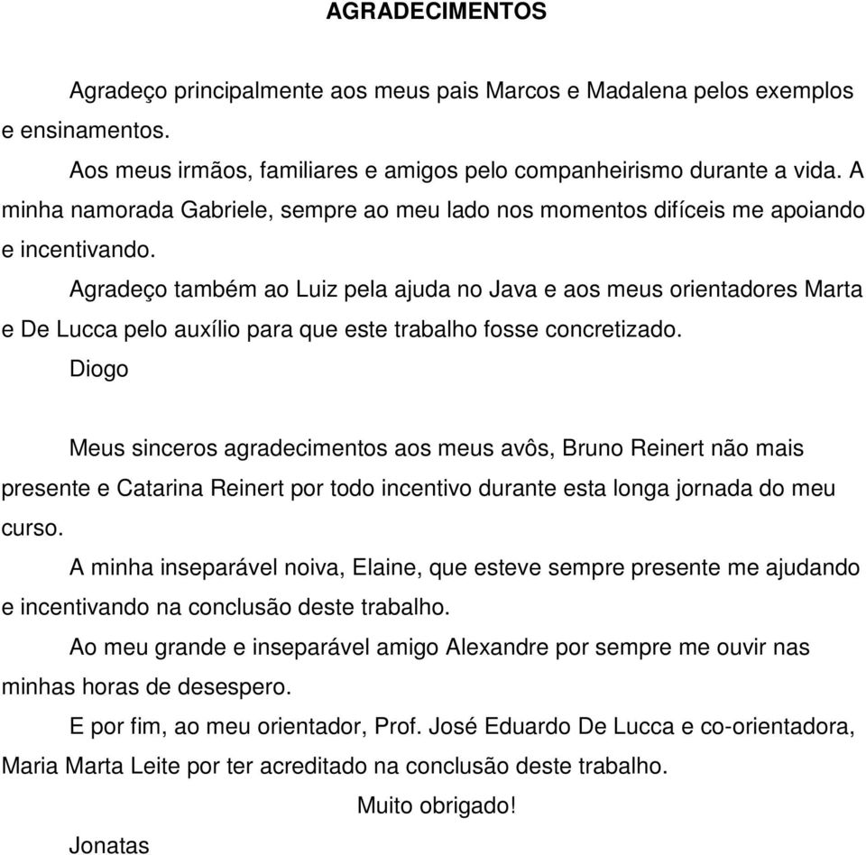 Agradeço também ao Luiz pela ajuda no Java e aos meus orientadores Marta e De Lucca pelo auxílio para que este trabalho fosse concretizado.