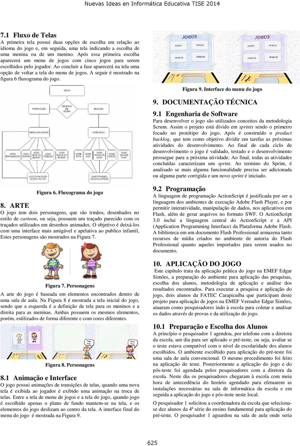 A seguir é mostrado na figura 6 fluxograma do jogo. Figura 9. Interface do menu do jogo 9. DOCUMENTAÇÃO TÉCNICA 9.