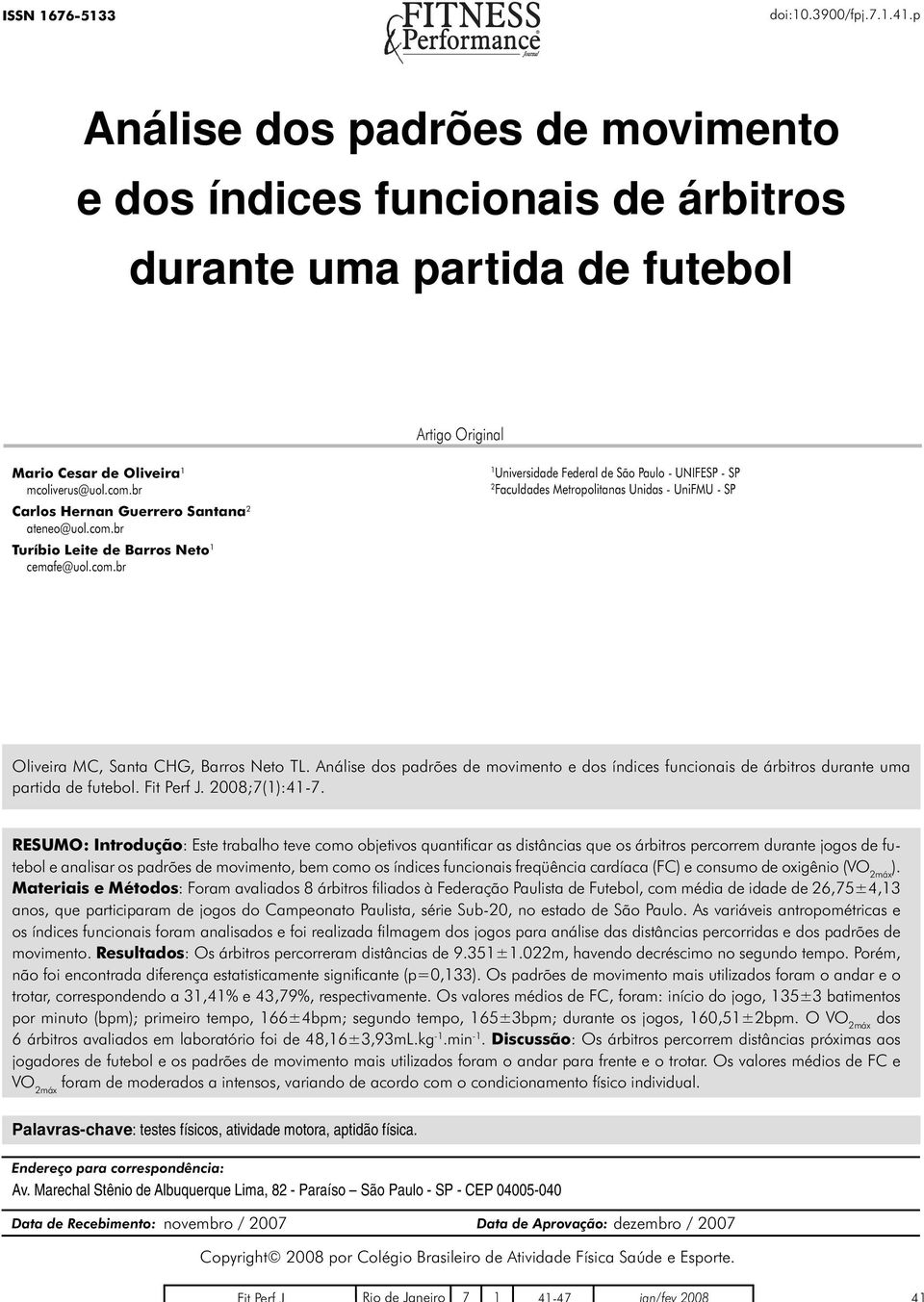 cemafe@uolcombr Oliveira MC, Santa CHG, Barros Neto TL Análise dos padrões de movimento e dos índices funcionais de árbitros durante uma partida de futebol Fit Perf J 2008;7(1):41-7 RESUMO: