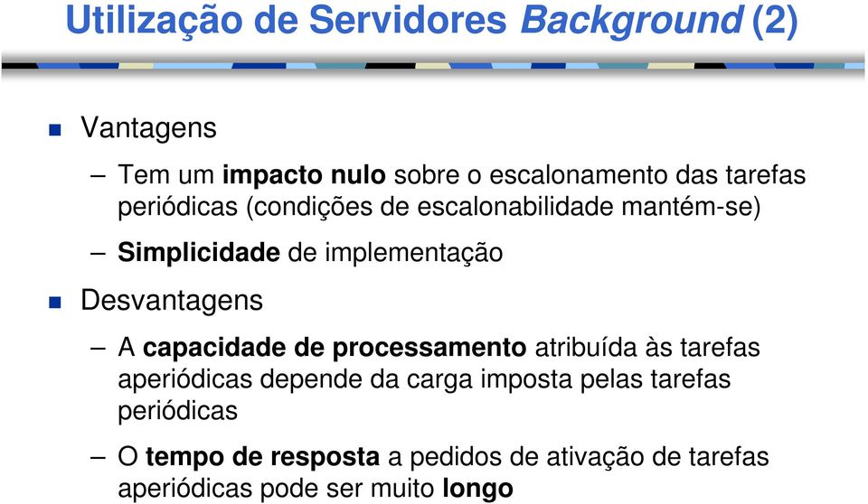 Desvantagens A capacidade de processamento atribuída às tarefas aperiódicas depende da carga