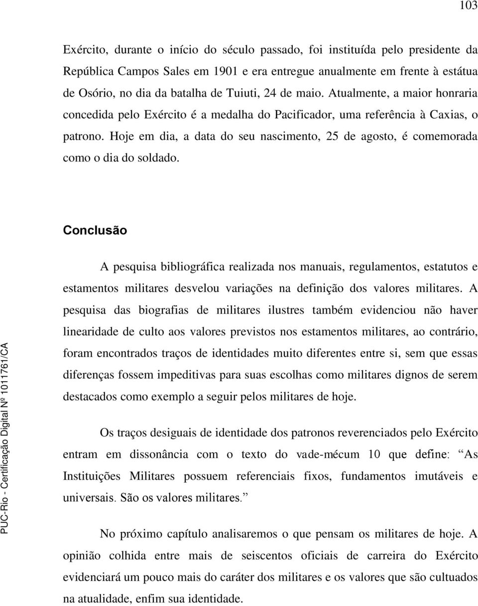 Hoje em dia, a data do seu nascimento, 25 de agosto, é comemorada como o dia do soldado.