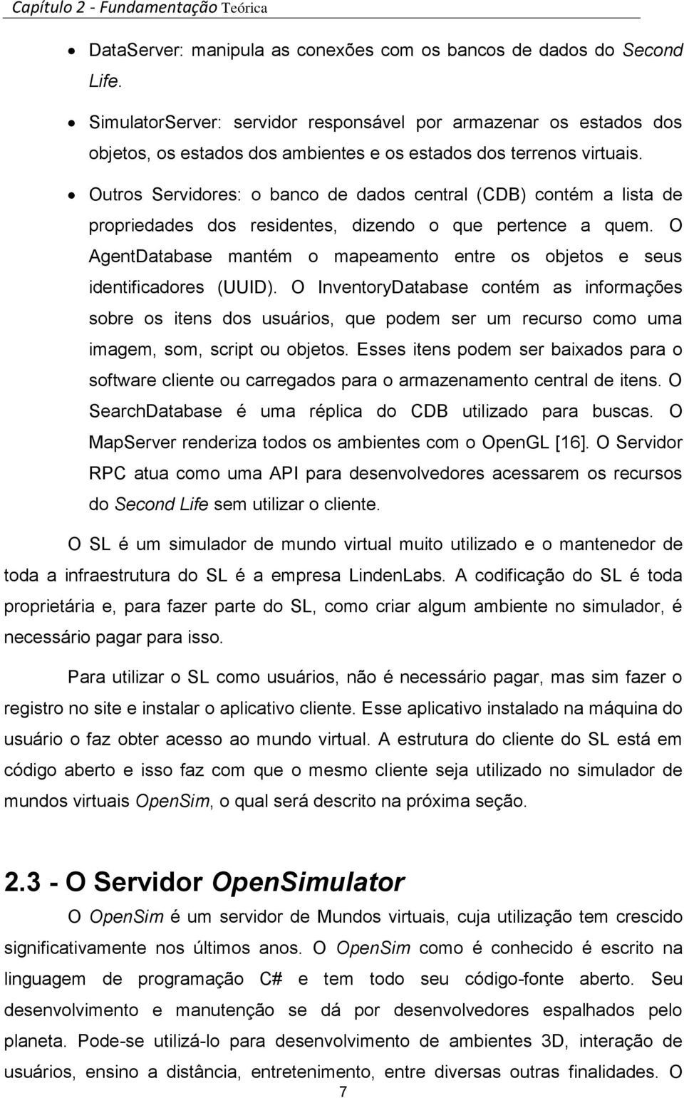 Outros Servidores: o banco de dados central (CDB) contém a lista de propriedades dos residentes, dizendo o que pertence a quem.