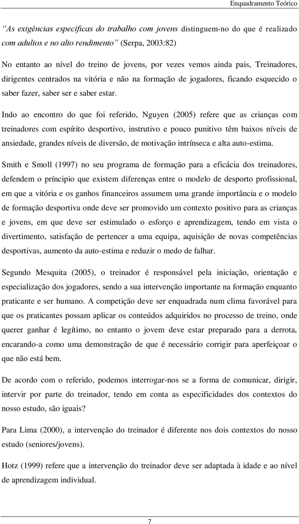 Indo ao encontro do que foi referido, Nguyen (2005) refere que as crianças com treinadores com espírito desportivo, instrutivo e pouco punitivo têm baixos níveis de ansiedade, grandes níveis de