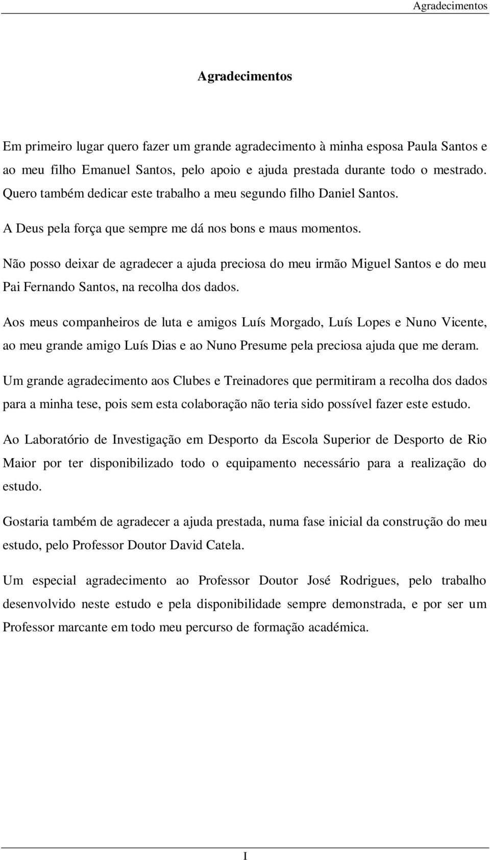 Não posso deixar de agradecer a ajuda preciosa do meu irmão Miguel Santos e do meu Pai Fernando Santos, na recolha dos dados.