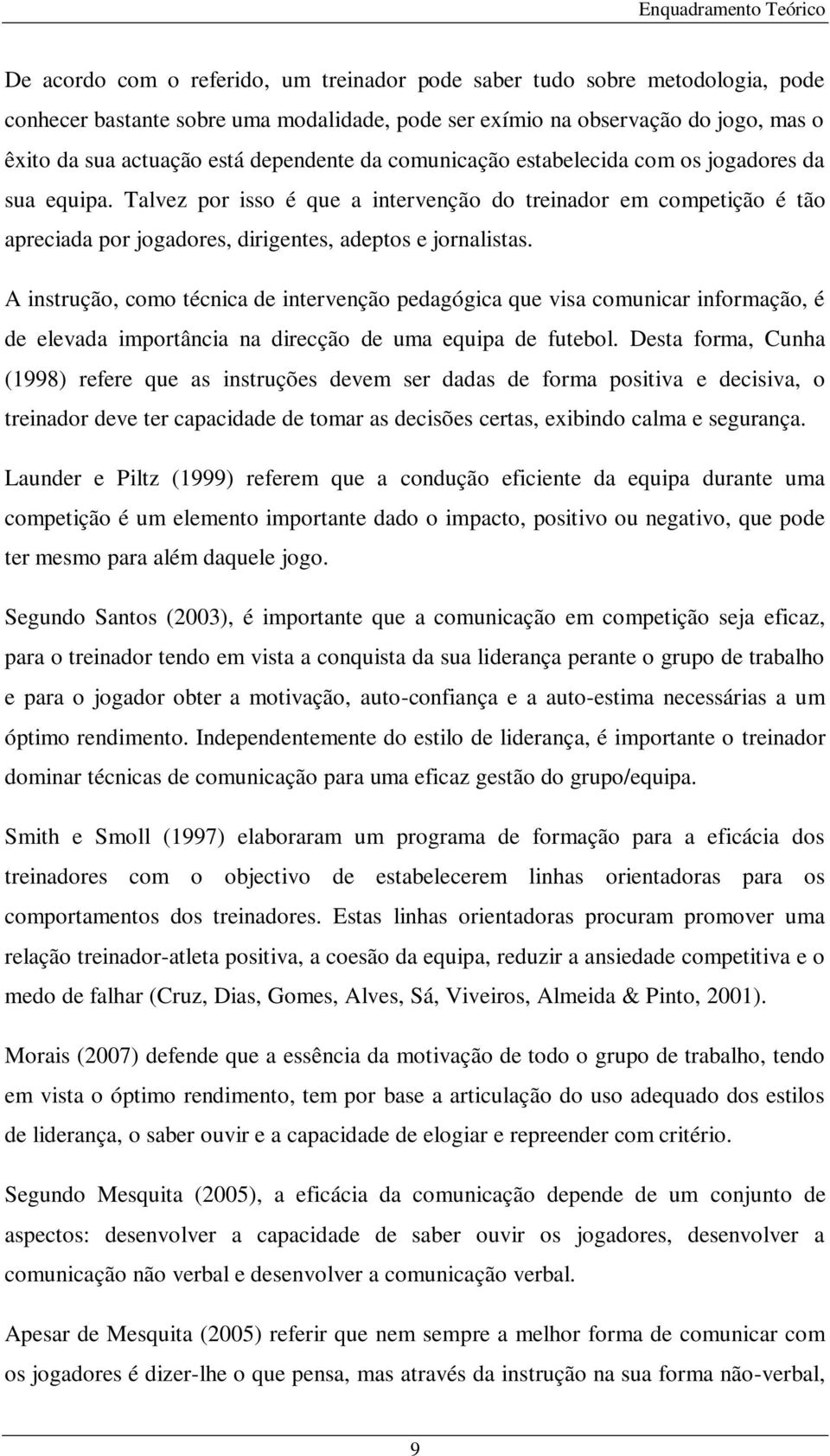 Talvez por isso é que a intervenção do treinador em competição é tão apreciada por jogadores, dirigentes, adeptos e jornalistas.