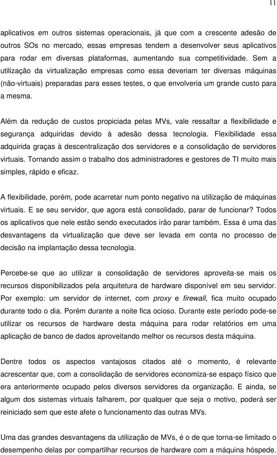 Sem a utilização da virtualização empresas como essa deveriam ter diversas máquinas (não-virtuais) preparadas para esses testes, o que envolveria um grande custo para a mesma.