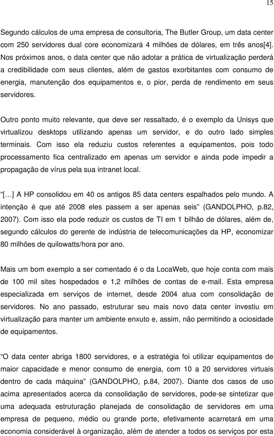 e, o pior, perda de rendimento em seus servidores.