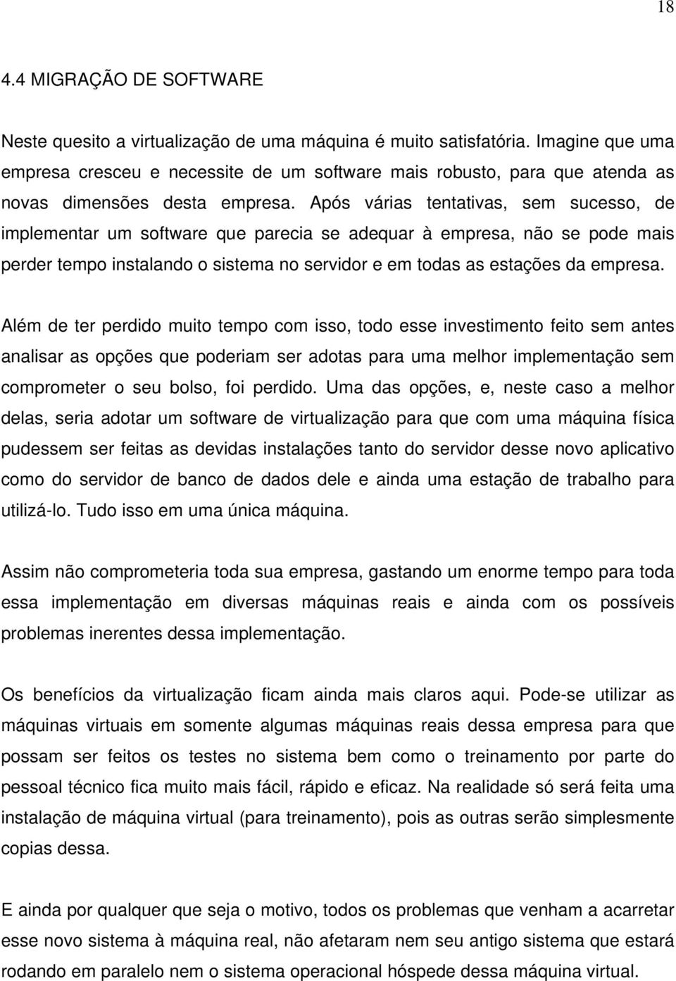 Após várias tentativas, sem sucesso, de implementar um software que parecia se adequar à empresa, não se pode mais perder tempo instalando o sistema no servidor e em todas as estações da empresa.