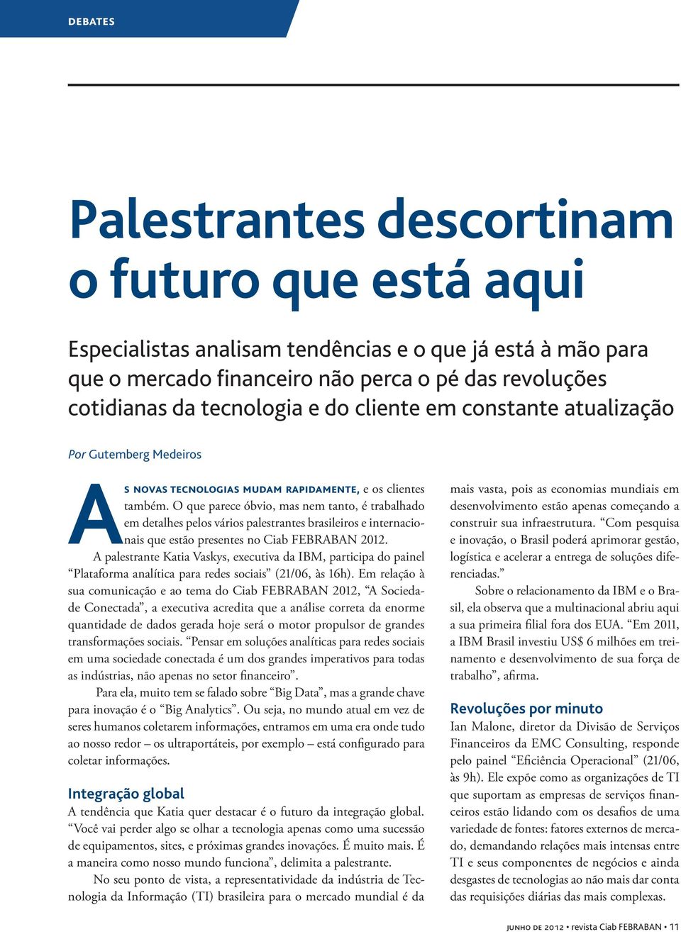 O que parece óbvio, mas nem tanto, é trabalhado em detalhes pelos vários palestrantes brasileiros e internacionais que estão presentes no Ciab FEBRABAN 2012.