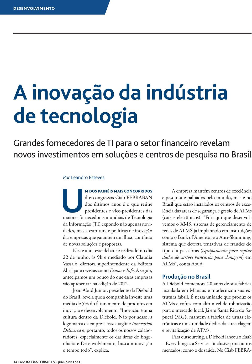 apenas novidades, mas a estrutura e políticas de inovação das empresas que garantem um fluxo contínuo de novas soluções e propostas.