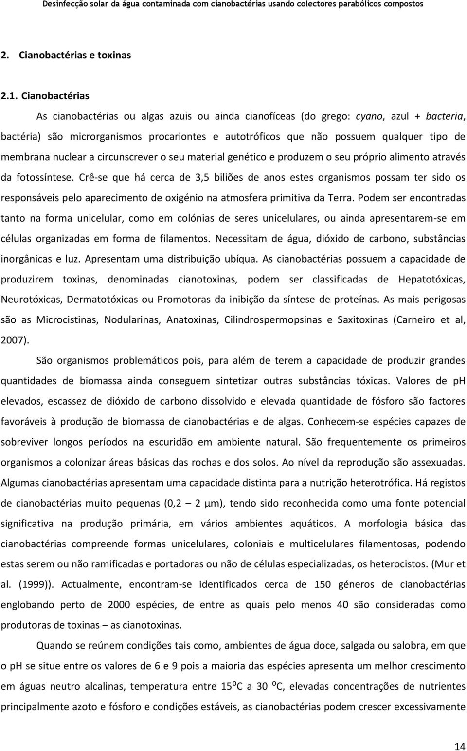 membrana nuclear a circunscrever o seu material genético e produzem o seu próprio alimento através da fotossíntese.