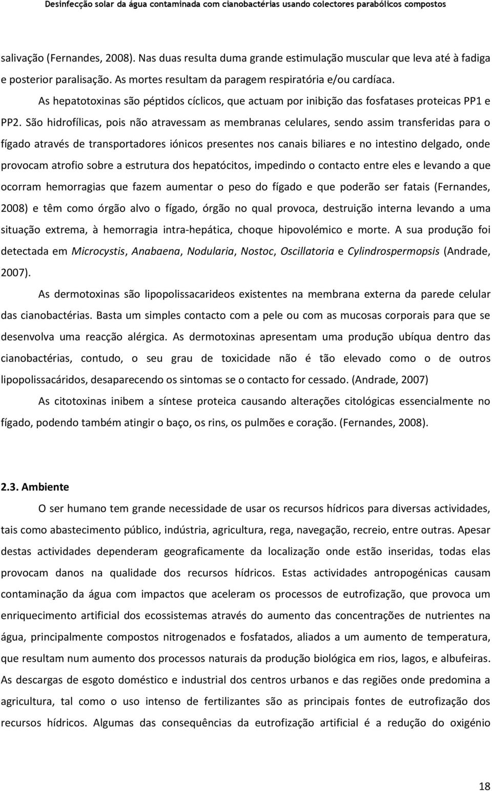 São hidrofílicas, pois não atravessam as membranas celulares, sendo assim transferidas para o fígado através de transportadores iónicos presentes nos canais biliares e no intestino delgado, onde