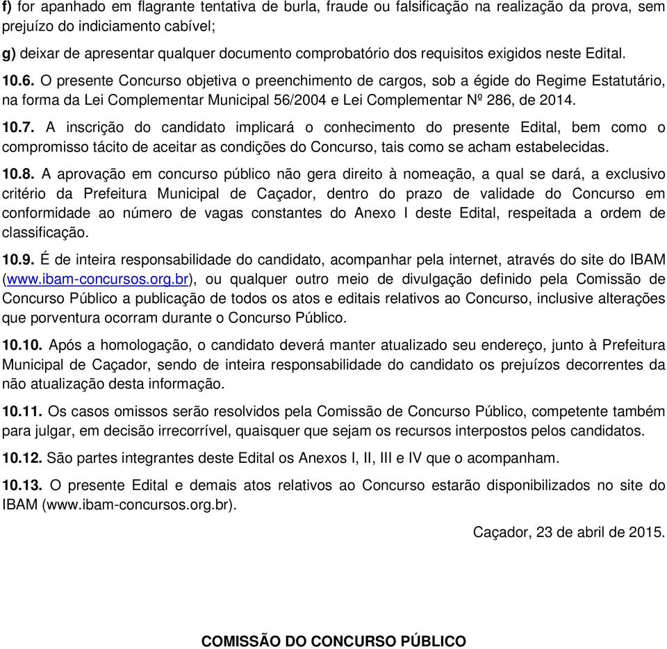 O presente Concurso objetiva o preenchimento de cargos, sob a égide do Regime Estatutário, na forma da Lei Complementar Municipal 56/2004 e Lei Complementar Nº 286, de 2014. 10.7.