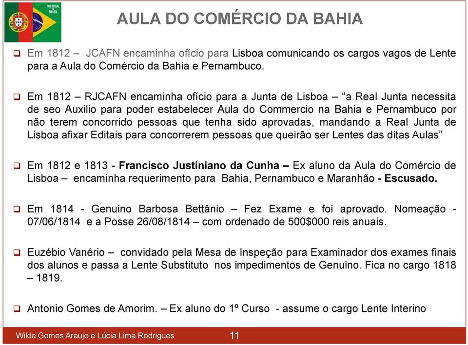 sido aprovadas, mandando a Real Junta de Lisboa afixar Editais para concorrerem pessoas que queirão ser Lentes das ditas Aulas Em 1812 e 1813 - Francisco Justiniano da Cunha Ex aluno da Aula do